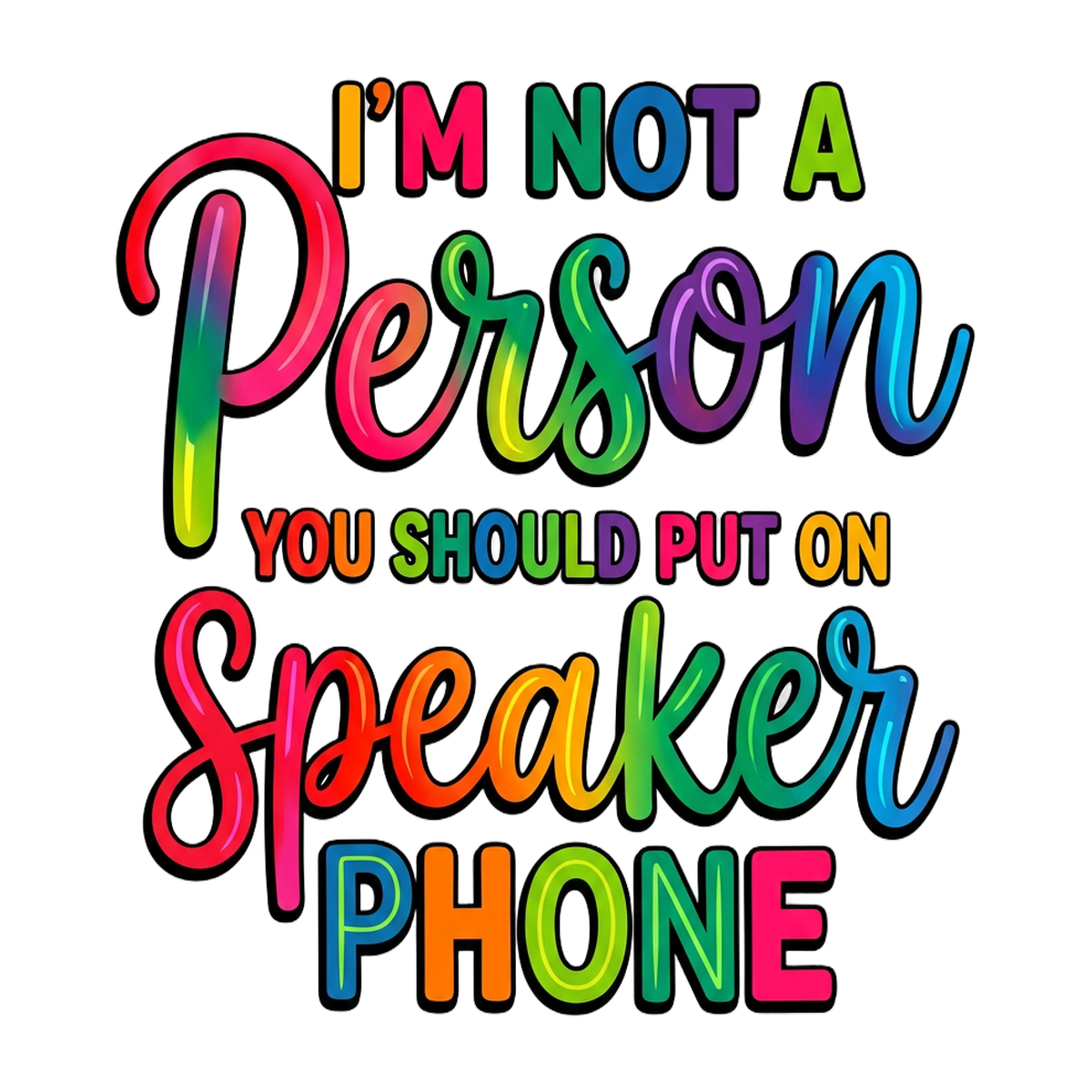 I'm Not A Person You Should Put On Speaker Phone rainbow DTF transfer design on clean white background